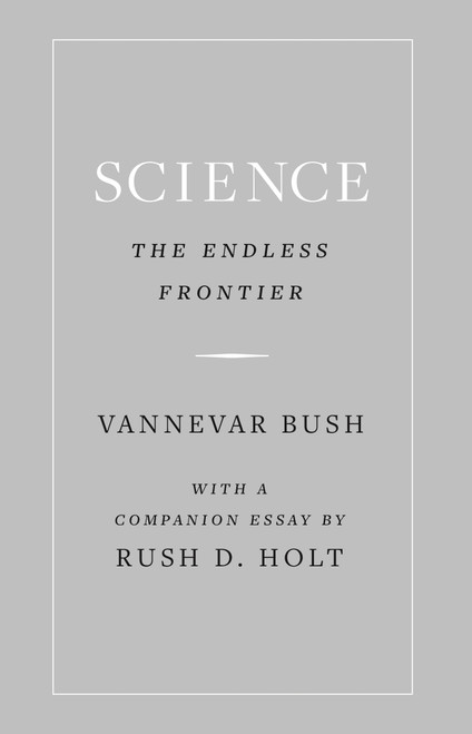 Science, the Endless Frontier by Vannevar Bush, Rush D. Holt, 9780691186627