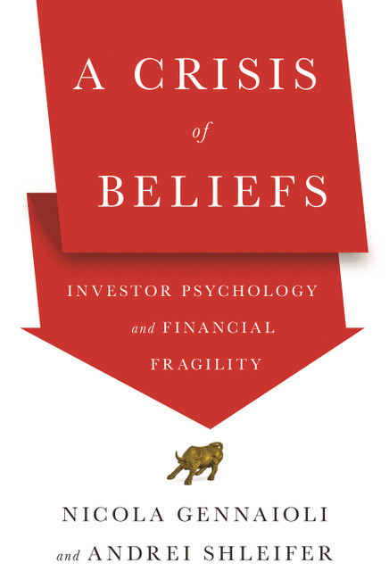 A Crisis of Beliefs (Investor Psychology and Financial Fragility) by Nicola Gennaioli, Andrei Shleifer, 9780691202235