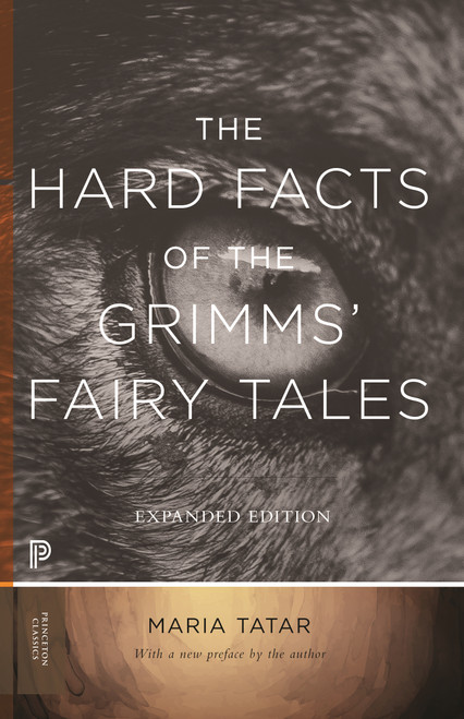 The Hard Facts of the Grimms' Fairy Tales (Expanded Edition) by Maria M. Tatar, Maria M. Tatar, 9780691182995