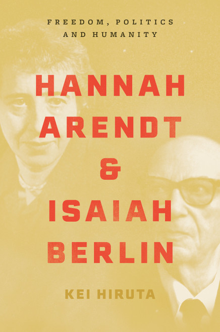 Hannah Arendt and Isaiah Berlin (Freedom, Politics and Humanity) by Kei Hiruta, 9780691226125