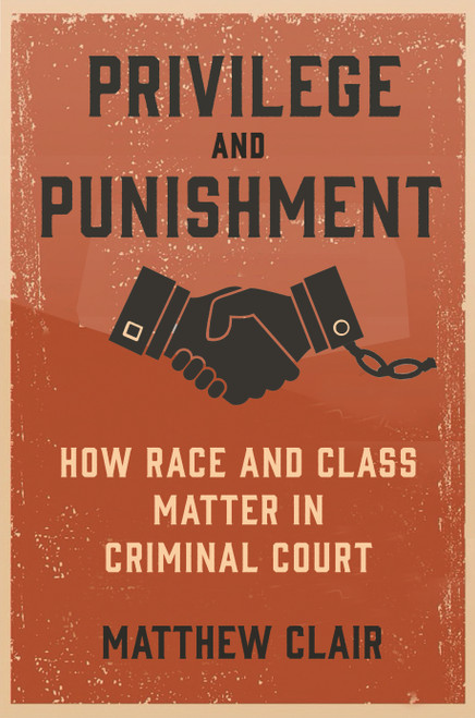 Privilege and Punishment (How Race and Class Matter in Criminal Court) by Matthew Clair, 9780691233871