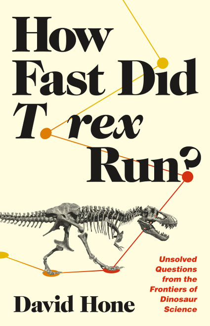 How Fast Did T. rex Run? (Unsolved Questions from the Frontiers of Dinosaur Science) by David Hone, 9780691244723