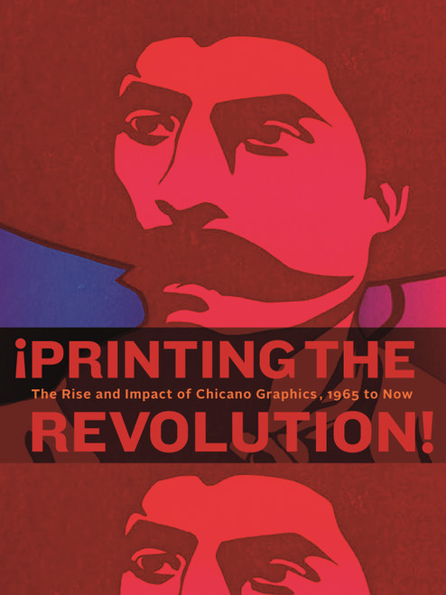 ¡Printing the Revolution! (The Rise and Impact of Chicano Graphics, 1965 to Now) by Claudia E. Zapata, Terezita Romo, E. Carmen Ramos, Tatiana Reinoza, E. Carmen Ramos, 9780691210803