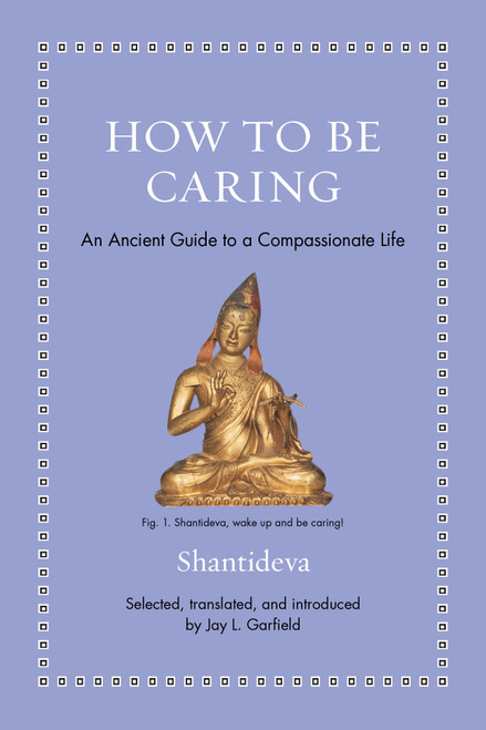 How to Be Caring (An Ancient Guide to a Compassionate Life) by Shantideva, Jay L. Garfield, 9780691274072