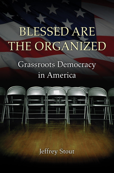 Blessed Are the Organized (Grassroots Democracy in America) by Jeffrey Stout, 9780691156651