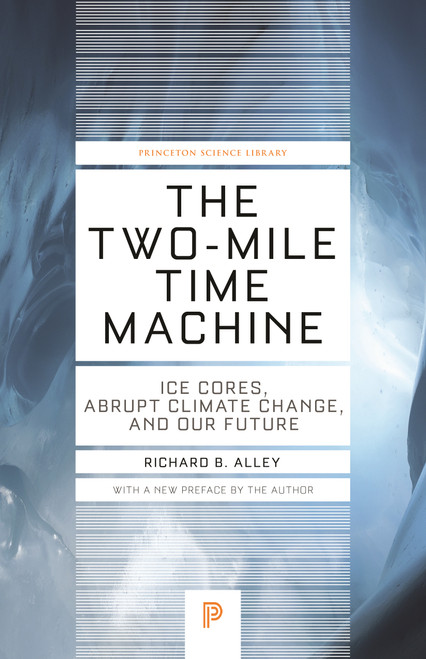 The Two-Mile Time Machine (Ice Cores, Abrupt Climate Change, and Our Future - Updated Edition) by Richard B. Alley, Richard B. Alley, 9780691160832
