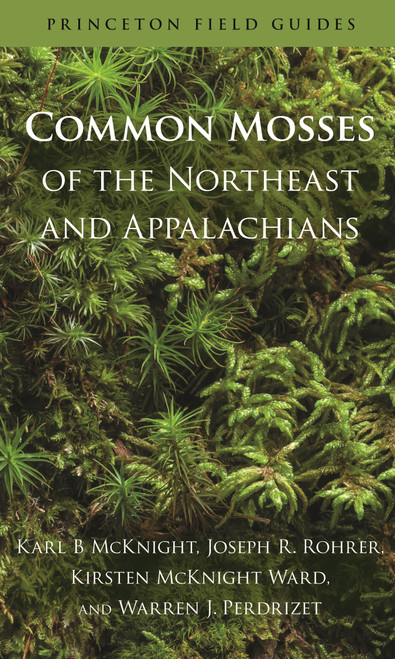 Common Mosses of the Northeast and Appalachians by Karl B McKnight, Joseph R. Rohrer, Kirsten McKnight Ward, Warren J. Perdrizet, 9780691156965