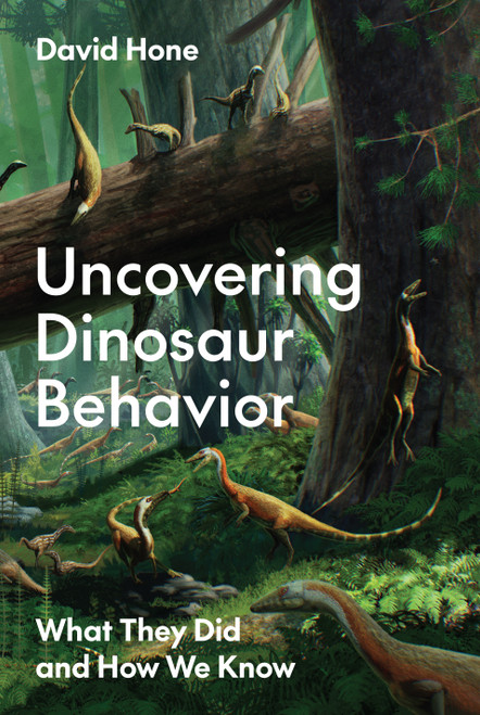 Uncovering Dinosaur Behavior (What They Did and How We Know) by David Hone, 9780691215914