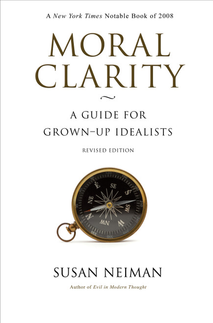 Moral Clarity (A Guide for Grown-Up Idealists - Revised Edition) by Susan Neiman, 9780691143897