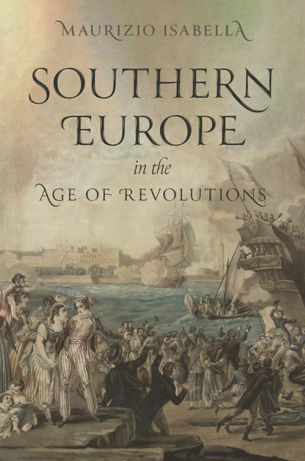 Southern Europe in the Age of Revolutions by Maurizio Isabella, 9780691246185