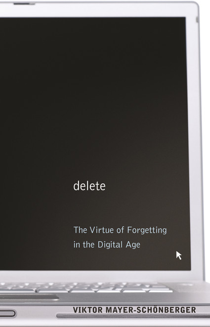 Delete (The Virtue of Forgetting in the Digital Age) by Viktor Mayer-Schönberger, 9780691150369