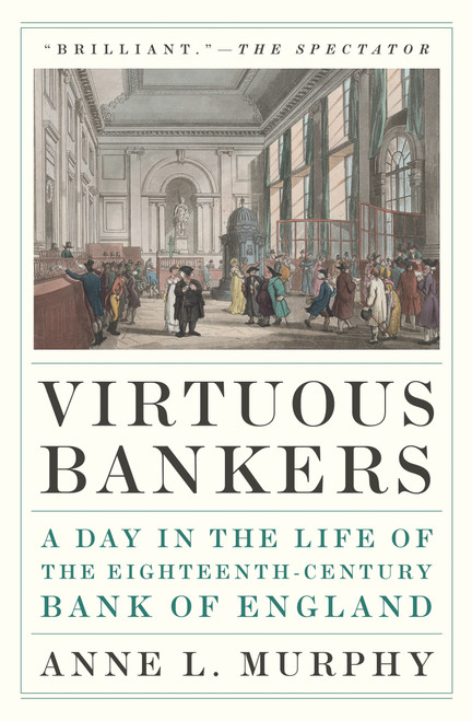 Virtuous Bankers (A Day in the Life of the Eighteenth-Century Bank of England) by Anne L. Murphy, 9780691248523