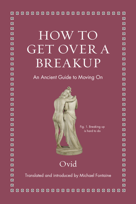 How to Get Over a Breakup (An Ancient Guide to Moving On) by Ovid, Michael Fontaine, 9780691220307