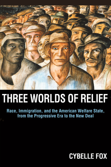 Three Worlds of Relief (Race, Immigration, and the American Welfare State from the Progressive Era to the New Deal) by Cybelle Fox, 9780691152240