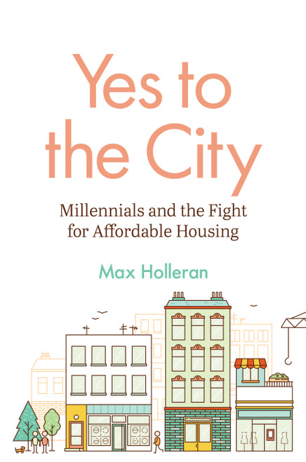 Yes to the City (Millennials and the Fight for Affordable Housing) by Max Holleran, 9780691259116