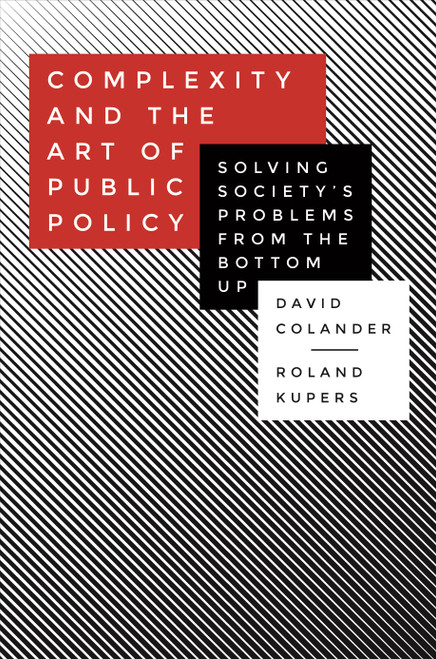 Complexity and the Art of Public Policy (Solving Society's Problems from the Bottom Up) by David Colander, Roland Kupers, 9780691169132