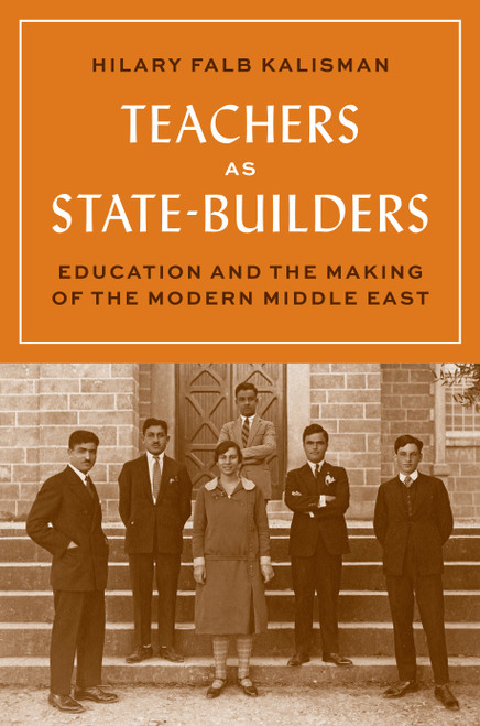 Teachers as State-Builders (Education and the Making of the Modern Middle East) by Hilary Falb Kalisman, 9780691234250