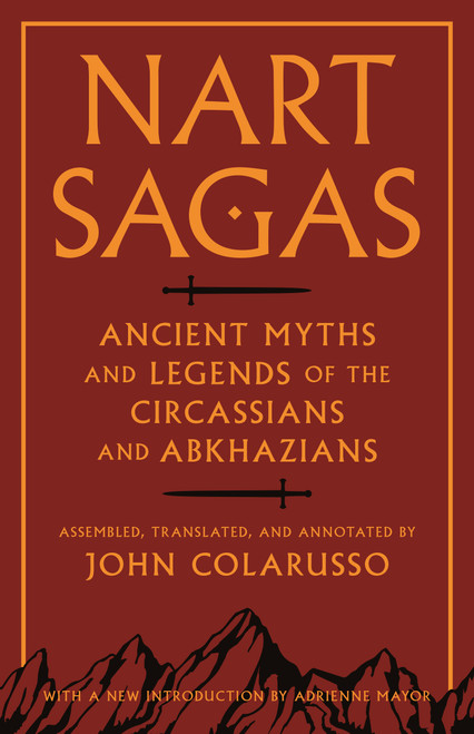 Nart Sagas (Ancient Myths and Legends of the Circassians and Abkhazians) by John Colarusso, John Colarusso, Adrienne Mayor, 9780691169149