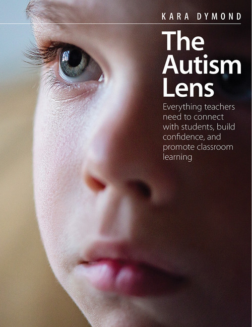 The Autism Lens (Everything teachers need to connect with students, build confidence, and promote classroom learning) by Kara Dymond, 9781551383477