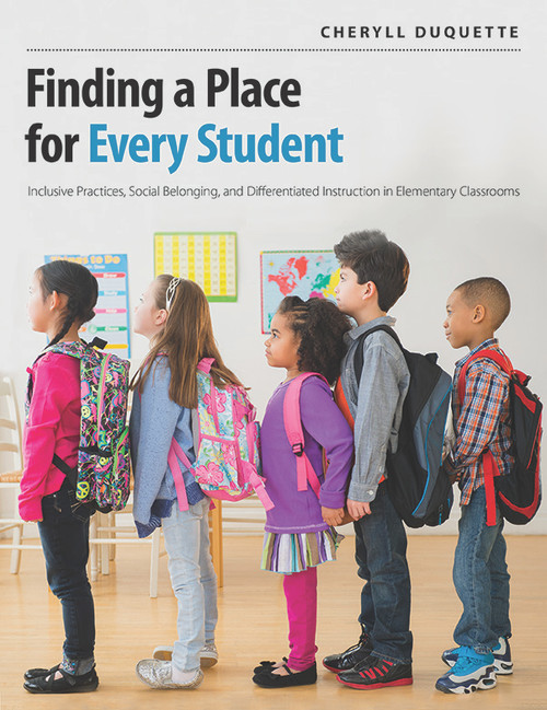 Finding a Place for Every Student (Inclusive practices, social belonging, and differentiated instruction in elementary classrooms) by Cheryll Duquette, 9781551383606
