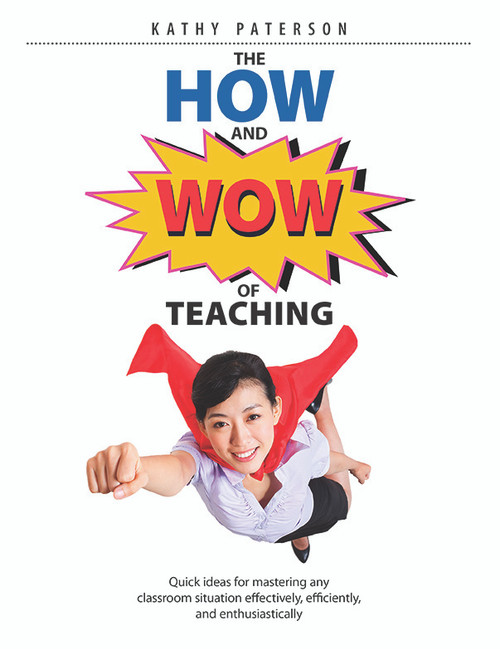 The How & Wow of Teaching (Quick ideas for mastering any classroom situation effectively, efficiently, and enthusiastically) by Kathy Paterson, 9781551383422