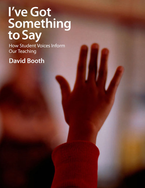 I've Got Something to Say (How Student Voices Inform Our Teaching) by David Booth, 9781551382890