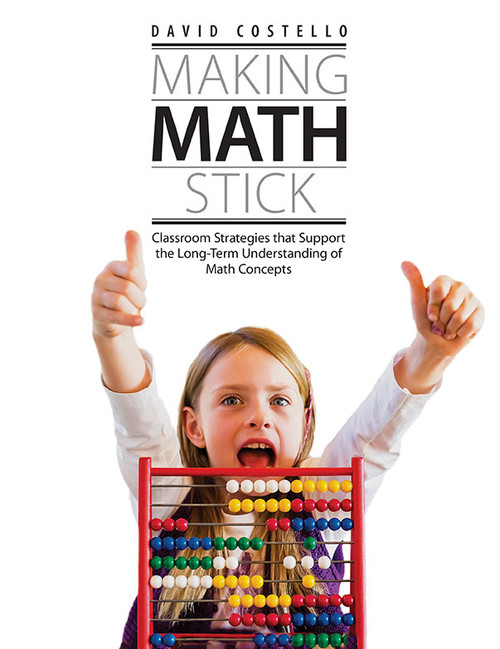 Making Math Stick (Classroom strategies that support the long-term understanding of math concepts) by David Costello, 9781551383507