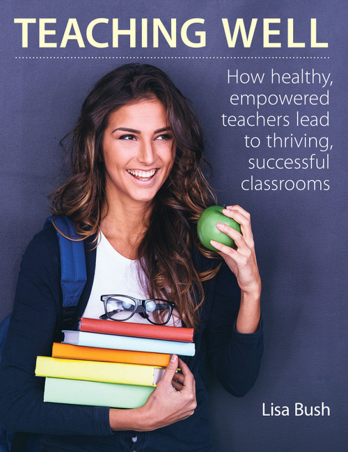 Teaching Well (How Healthy, Empowered Teachers Lead to Thriving, Successful Classrooms) by Lisa Bush, 9781551383378