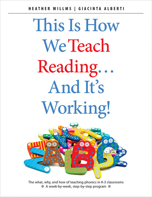 This Is How We Teach Reading…and It's Working! (The what, why, and how of teaching phonics in K-3 classrooms) by Heather Willms, Giacinta Alberti, 9781551383576