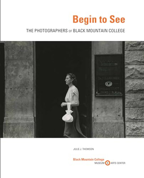 Begin to See (The Photographers of Black Mountain College) by Julie J. Thomson, 9781532325724