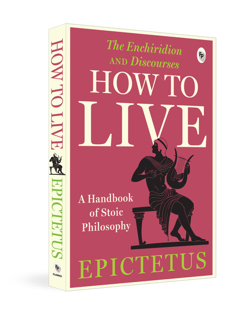 How to Live - A Handbook of Stoic Philosophy (Discourses and The Enchiridion) by Epictetus, 9789358565744