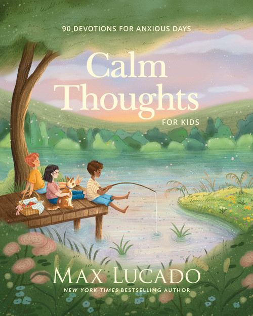Calm Thoughts for Kids (90 Devotions for Anxious Days) by Max Lucado, Ahya Kim, 9781400255979