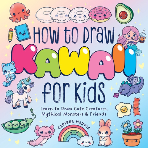 How to Draw Kawaii For Kids (Learn to Draw Cute, Creepy, Mythical Monsters and   Friends) by Carissa Harris, 9781400355228