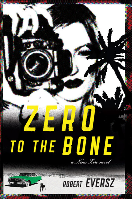 Zero to the Bone (A Nina Zero Novel) by Robert Eversz, 9781416585220