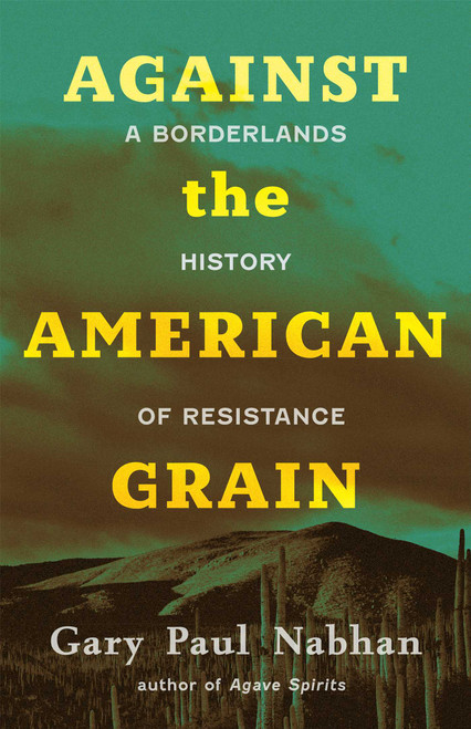 Against the American Grain (A Borderlands History of Resistance) - 9780826366979 by Gary Paul Nabhan, 9780826366979