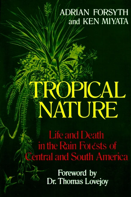 Tropical Nature (Life and Death in the Rain Forests of Central and South America) by Adrian Forsyth, Ken Miyata, 9780684187105