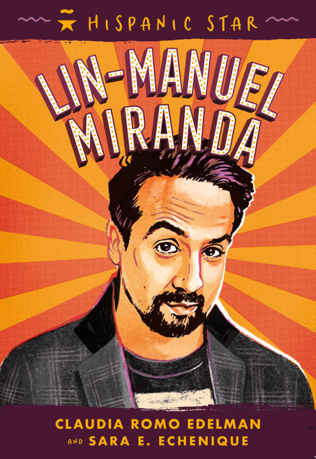 Hispanic Star: Lin-Manuel Miranda by Claudia Romo Edelman, Sara E. Echenique, Alexandra Beguez, 9781250340245