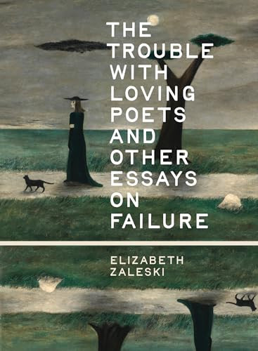 The Trouble with Loving Poets and Other Essays on Failure by Elizabeth Zaleski, 9781540270146