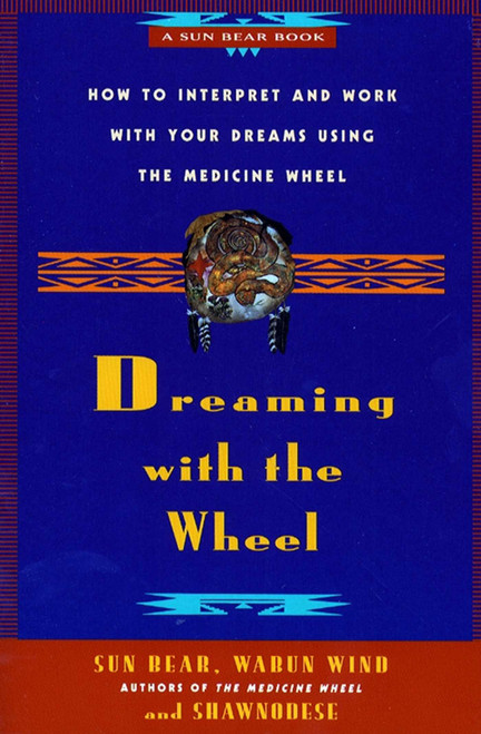 Dreaming With the Wheel (How to Interpret Your Dreams Using the Medicine Wheel) by Sun Bear, Wabun Wind, Shawnodese, 9780671784164
