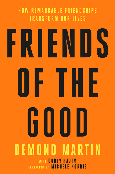 Friends of the Good (How Remarkable Friendships Transform Our Lives) by Demond Martin, Corey Hajim, Michele Norris, 9798217087587
