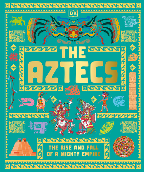 The Aztecs (The Rise and Fall of a Mighty Empire) by DK, 9798217134182