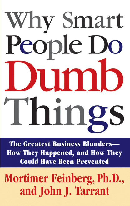 Why Smart People Do Dumb Things (Lessons from the New Science of Behavioral Economics) by Mortimer Feinberg, 9780671892586