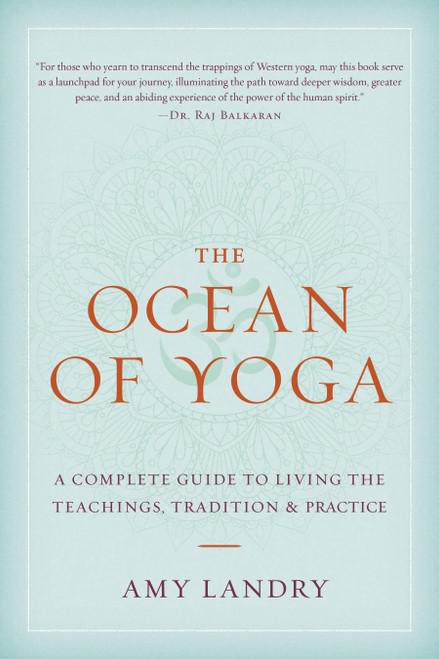 The Ocean of Yoga (A Complete Guide to Living the Teachings, Tradition, and Practice) by Amy Landry, Dr. Raj Balkaran, 9781645474692