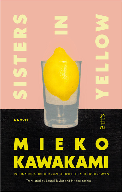 Sisters in Yellow (A Novel) by Mieko Kawakami, Laurel Taylor, Hitomi Yoshio, 9780593537732