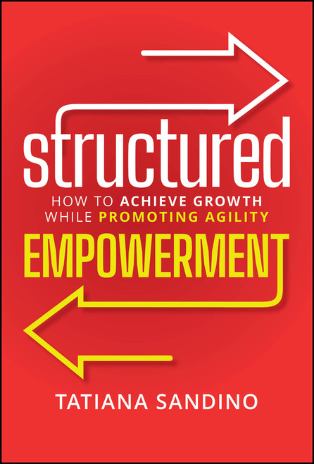 Structured Empowerment (How to Achieve Growth While Promoting Agility) by Tatiana Sandino, 9781394285808