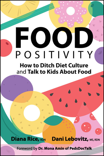 Food Positivity (How to Ditch Diet Culture and Talk to Kids About Food) by Diana Rice, Dani Lebovitz, 9781394335206