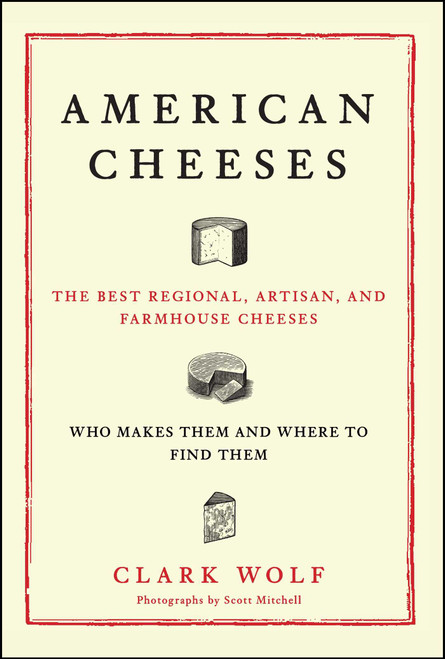 American Cheeses (The Best Regional, Artisan, and Farmhouse Cheeses,) by Clark Wolf, Scott Mitchell, 9781451687903