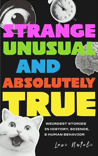 Strange, Unusual, and Absolutely True (Weirdest Stories in History, Science, and Human Behavior (Fun Fact Book for Adults)) by Lexi Natoli, 9781684818679