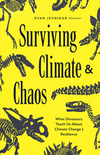 Surviving Climate and Chaos (What Dinosaurs Teach Us About Climate Change and Resilience) by Evan Jevnikar, 9781684818693