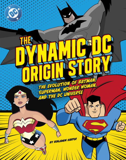 The Dynamic DC Origin Story (The Evolution of Batman, Superman, Wonder Woman, and the DC Universe) by Benjamin Harper, 9798875246968
